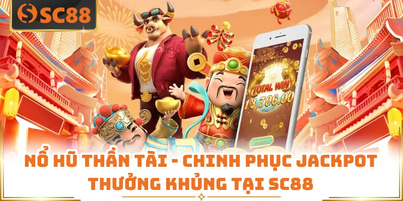Nổ Hũ Thần Tài - Chinh Phục Jackpot Thưởng Khủng Tại SC88