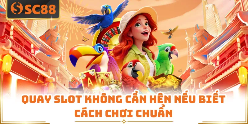 Quay slot không cần hên nếu biết cách chơi chuẩn