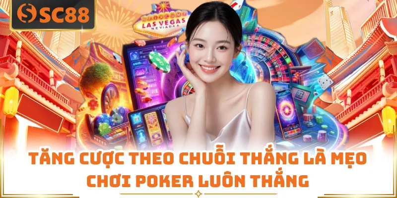 Tăng cược theo chuỗi thắng là mẹo chơi poker luôn thắng
